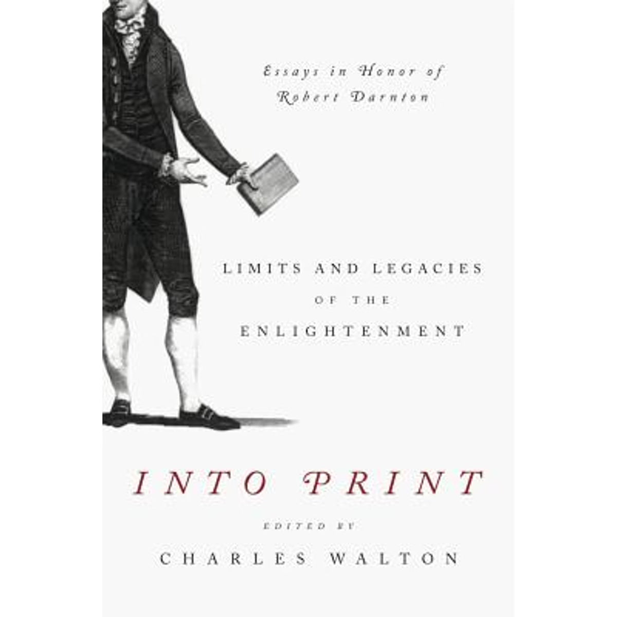 Into Print: Limits and Legacies of the Enlightenment; Essays in Honor of Robert Darnton (Hardcover) B76722